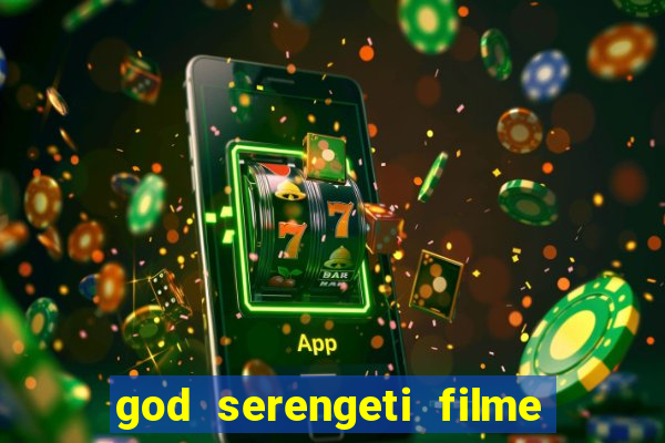 god serengeti filme completo dublado online